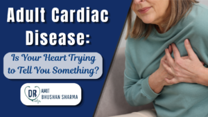 Read more about the article Adult Cardiac Disease: Is Your Heart Trying to Tell You Something?