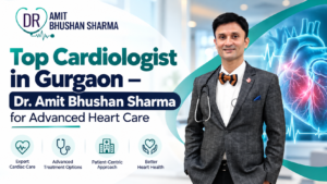 Read more about the article Top Cardiologist in Gurgaon – Dr. Amit Bhushan Sharma for Advanced Heart Care